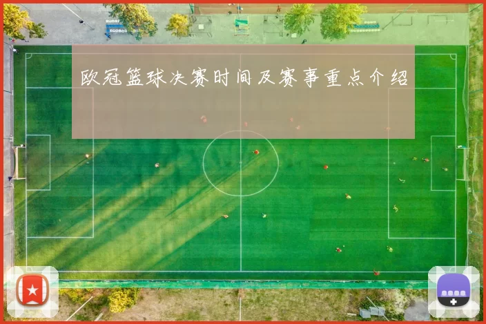 欧冠篮球决赛时间及赛事重点介绍