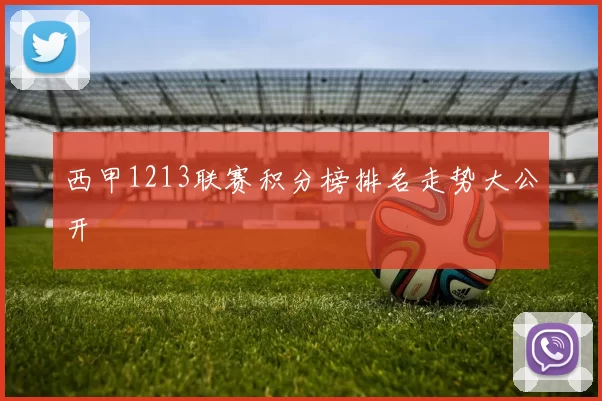 西甲1213联赛积分榜排名走势大公开