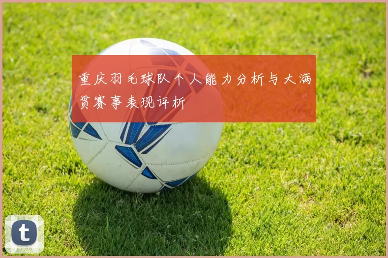重庆羽毛球队个人能力分析与大满贯赛事表现评析