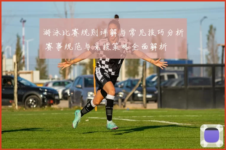 游泳比赛规则详解与常见技巧分析 赛事规范与竞技策略全面解析