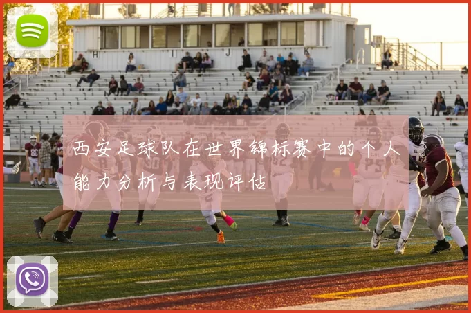 西安足球队在世界锦标赛中的个人能力分析与表现评估