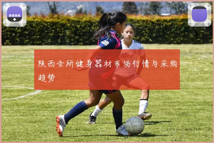 陕西会所健身器材市场行情与采购趋势