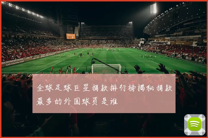 全球足球巨星捐款排行榜揭秘捐款最多的外国球员是谁