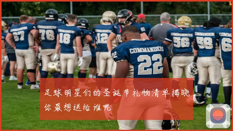 足球明星们的圣诞节礼物清单揭晓你最想送给谁呢