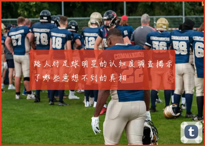 路人对足球明星的认知度调查揭示了哪些意想不到的真相