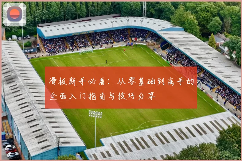 滑板新手必看：从零基础到高手的全面入门指南与技巧分享