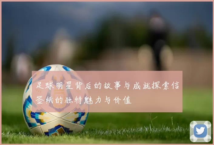 足球明星背后的故事与成就探索信签纸的独特魅力与价值