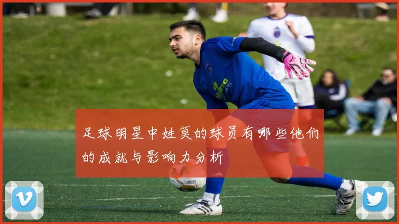 足球明星中姓莫的球员有哪些他们的成就与影响力分析