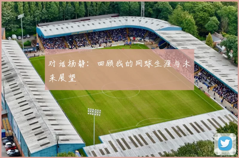 对话杨静：回顾我的网球生涯与未来展望