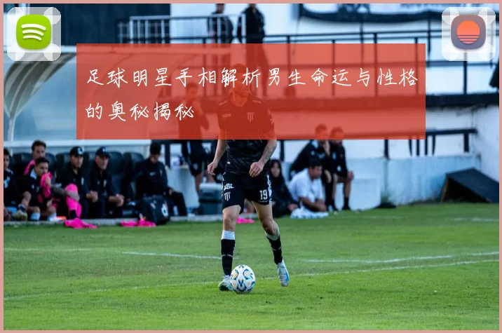 足球明星手相解析男生命运与性格的奥秘揭秘