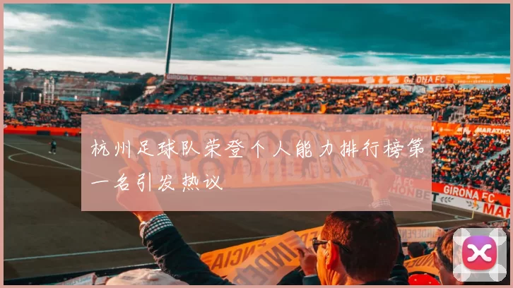 杭州足球队荣登个人能力排行榜第一名引发热议