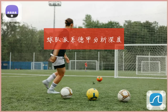 球队派系德甲分析深度