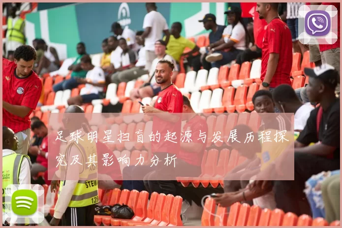 足球明星扫盲的起源与发展历程探究及其影响力分析