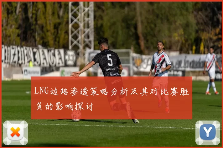 LNG边路渗透策略分析及其对比赛胜负的影响探讨