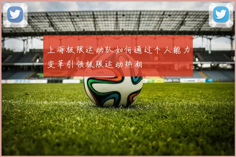 上海极限运动队如何通过个人能力变革引领极限运动热潮