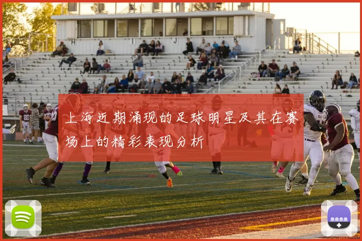 上海近期涌现的足球明星及其在赛场上的精彩表现分析