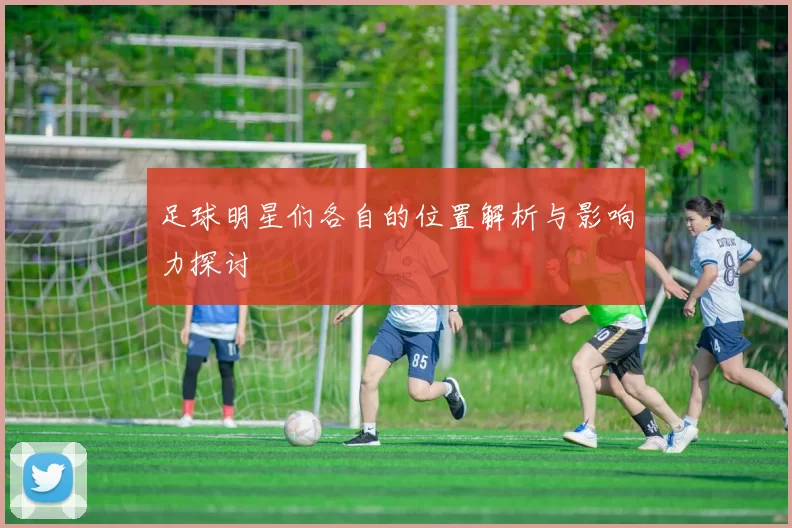 足球明星们各自的位置解析与影响力探讨